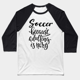 Soccer Because Adulting Is Hard Baseball T-Shirt